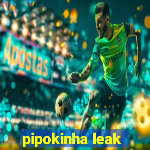 pipokinha leak